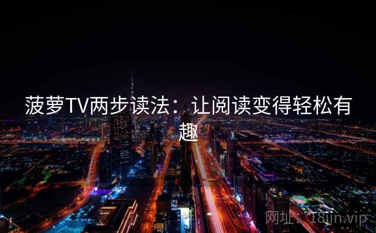 菠萝TV两步读法：让阅读变得轻松有趣  第2张