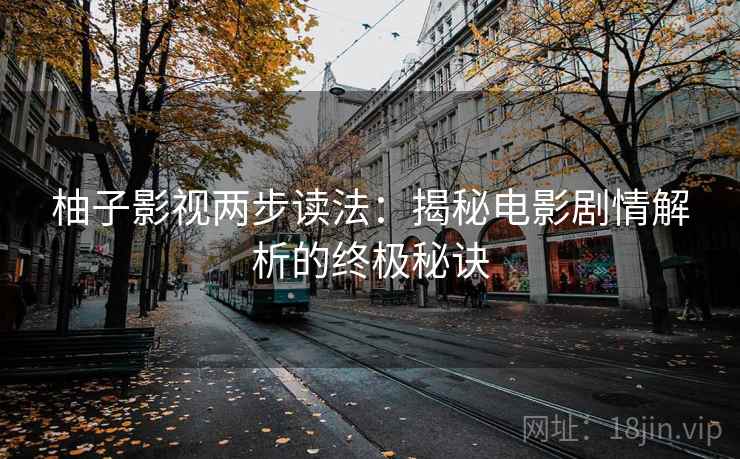 柚子影视两步读法：揭秘电影剧情解析的终极秘诀  第1张