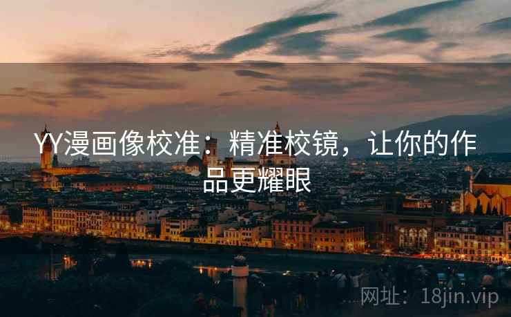 YY漫画像校准：精准校镜，让你的作品更耀眼  第2张