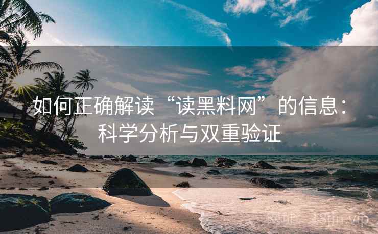 如何正确解读“读黑料网”的信息:科学分析与双重验证 第2张 如何正确解读“读黑料网”的信息:科学分析与双重验证 第2张