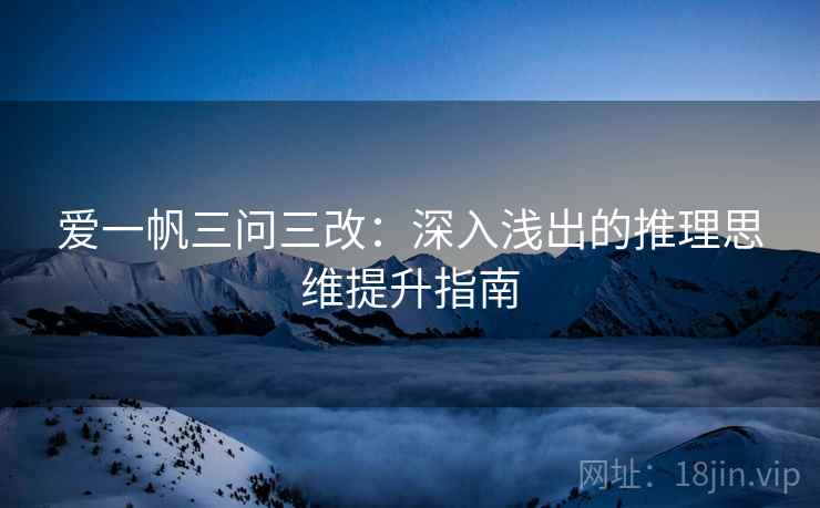 爱一帆三问三改：深入浅出的推理思维提升指南