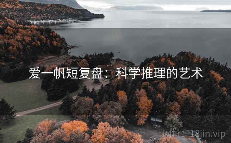 爱一帆短复盘:科学推理的艺术