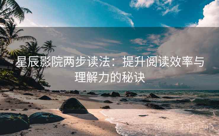 星辰影院两步读法：提升阅读效率与理解力的秘诀