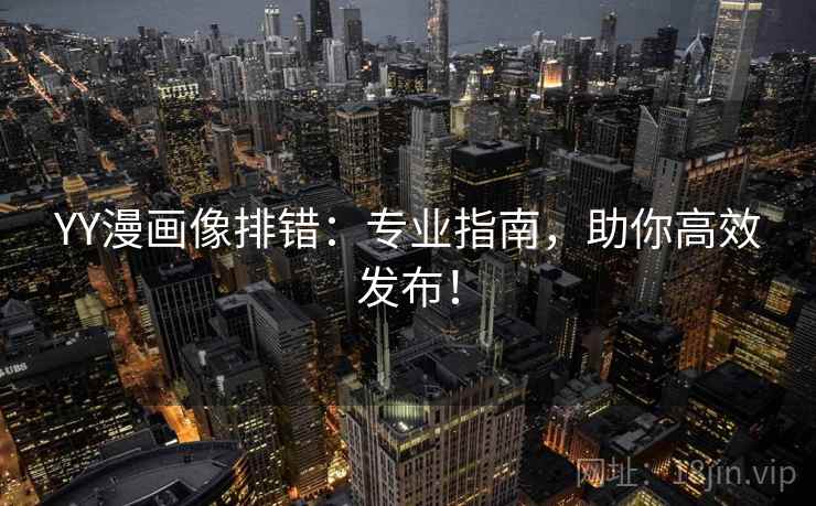 YY漫画像排错:专业指南,助你高效发布!