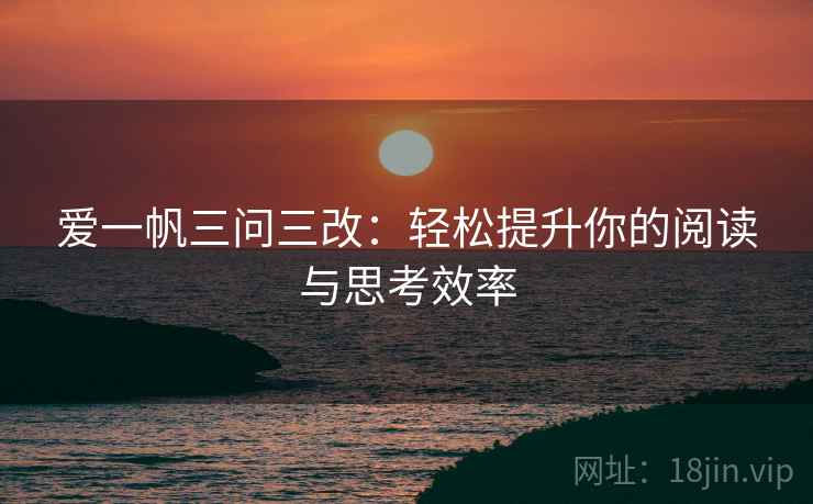 爱一帆三问三改:轻松提升你的阅读与思考效率 第2张 爱一帆三问三改:轻松提升你的阅读与思考效率 第2张
